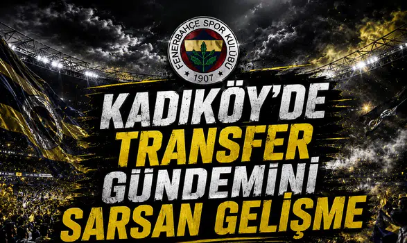 Kadıköy’de transfer gündemini sarsan gelişme