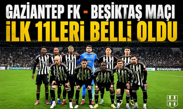 Gaziantep FK - Beşiktaş maçı ilk 11'leri belli oldu!