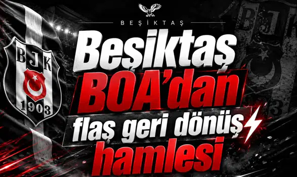 Beşiktaş BOA’dan flaş geri dönüş hamlesi