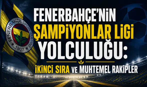 Fenerbahçe'nin Şampiyonlar Ligi yolculuğu: İkinci sıra ve muhtemel rakipler