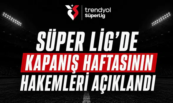 Süper Lig’de kapanış haftasının hakemleri açıklandı
