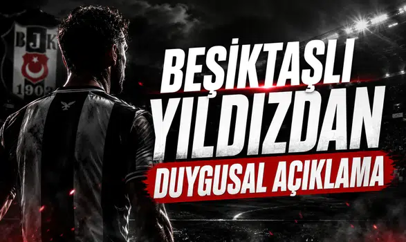 Beşiktaşlı yıldızdan duygusal açıklama