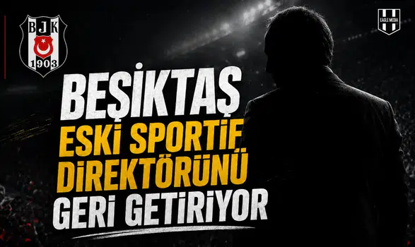 Beşiktaş eski sportif direktörünü geri getiriyor