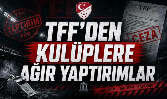 TFF’den kulüplere ağır yaptırımlar
