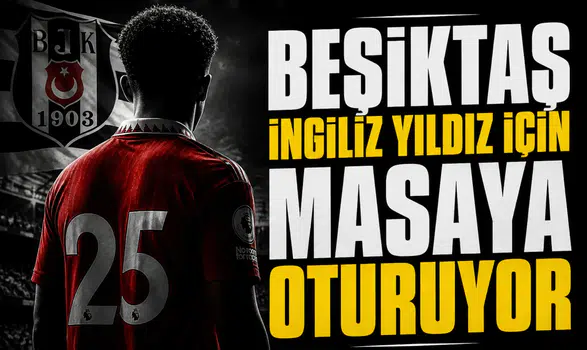 Beşiktaş İngiliz yıldız için masaya oturuyor