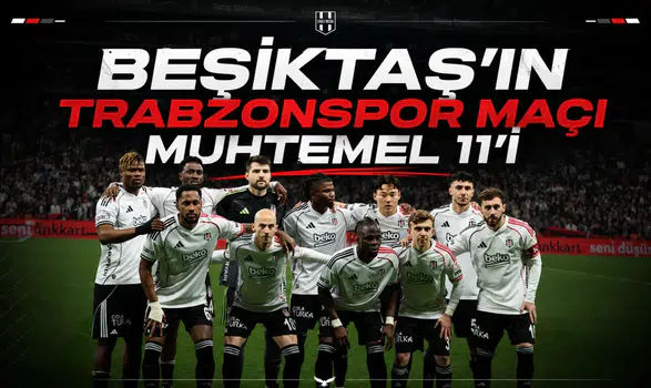 Eagle Media Özel Beşiktaş'ın Trabzonspor maçı muhtemel 11'i