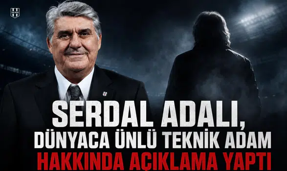 Serdal Adalı, dünyaca ünlü teknik adam hakkında açıklama yaptı