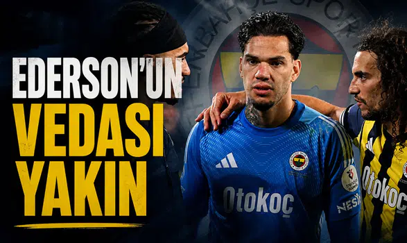 Ederson'un Vedası yakın