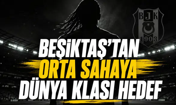 Beşiktaş'tan orta sahaya Dünya klası hedef