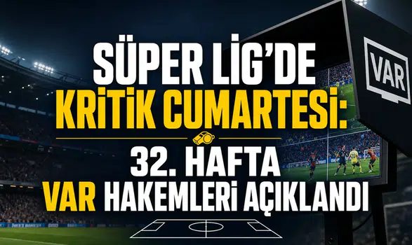 Süper Lig’de kritik Cumartesi: 32. hafta VAR hakemleri