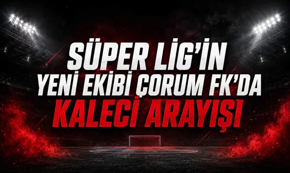 Süper Lig'in yeni ekibi Çorum FK'da kaleci arayışı