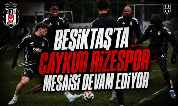 Beşiktaş'ta Çaykur Rizespor mesaisi devam ediyor