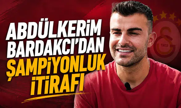 Abdülkerim Bardakcı'dan şampiyonluk itirafı