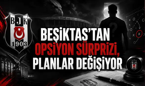 Beşiktaş’tan Opsiyon Sürprizi, Planlar Değişiyor