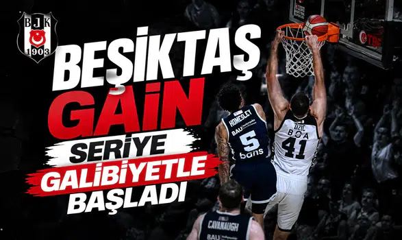Beşiktaş GAİN seriye galibiyetle başladı