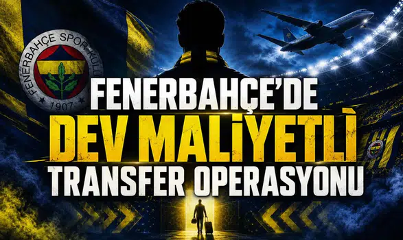 Fenerbahçe'de Dev Maliyetli Transfer Operasyonu