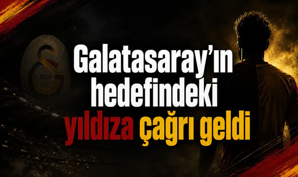 Galatasaray’ın hedefindeki yıldıza çağrı geldi