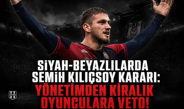 Siyah-Beyazlılarda Semih Kılıçsoy kararı:Yönetimden kiralık oyunculara veto!