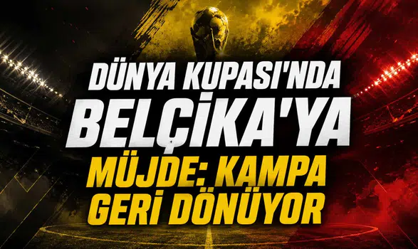 Dünya Kupası'nda Belçika'ya Müjde: Kampa Geri Dönüyor
