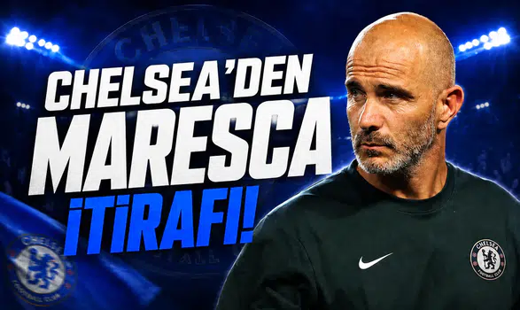 Chelsea'den Maresca İtirafı!