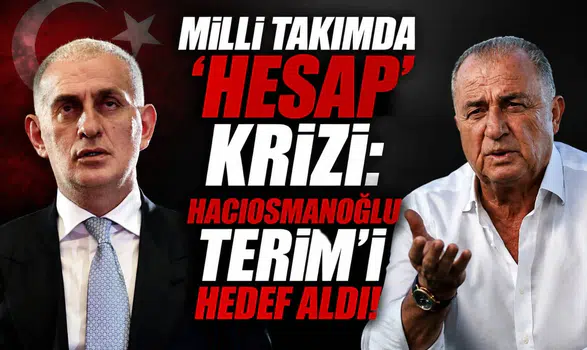 Milli takımda 'Hesap' krizi: Hacıosmanoğlu Terim'i hedef aldı!