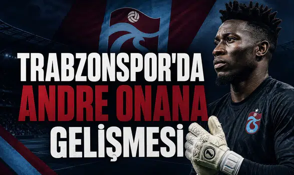 Trabzonspor'da Andre Onana Gelişmesi