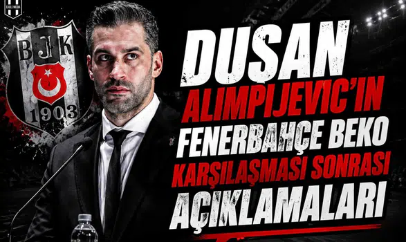 Dusan Alimpijevic'in Fenerbahçe Beko Karşılaşması Sonrası Açıklamaları