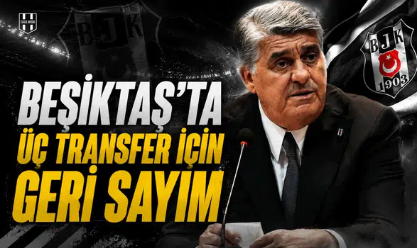 Beşiktaş’ta üç transfer için geri sayım