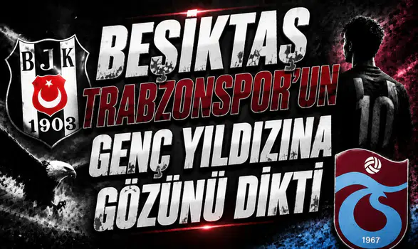 Beşiktaş Trabzonspor'un genç yıldızına gözünü dikti