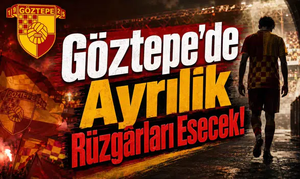 Göztepe’de Ayrılık Rüzgârları Esecek!