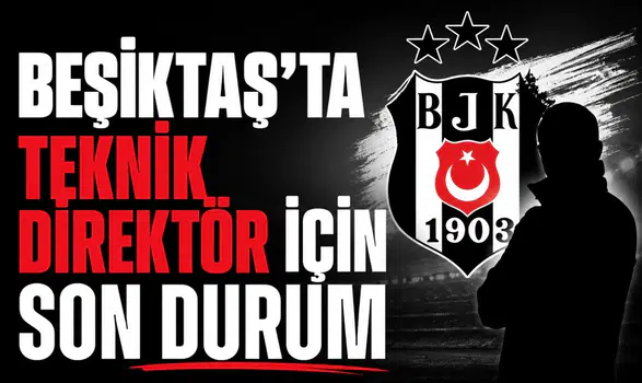 Beşiktaş’ta teknik direktör için son durum