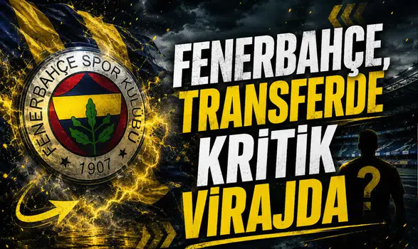 Fenerbahçe, transferde kritik virajda