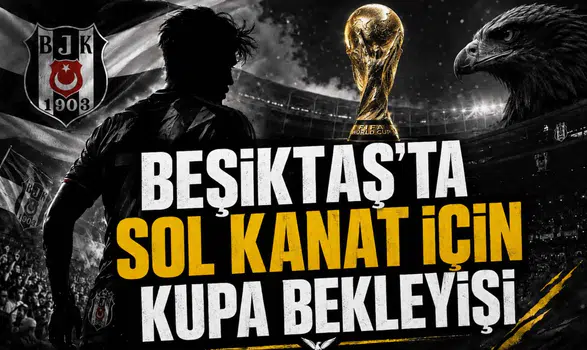 Beşiktaş’ta Sol Kanat İçin Kupa Bekleyişi
