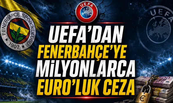 Uefa'dan Fenerbahçe'ye milyonlarca euroluk şok ceza