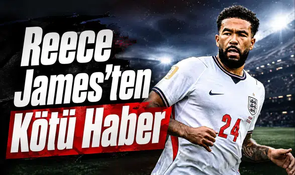 Reece James'ten Kötü Haber