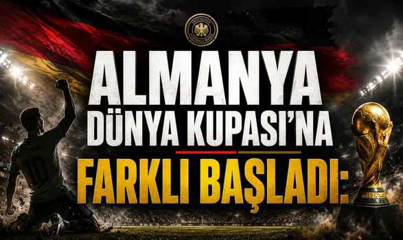 Almanya Dünya Kupası’na Farklı Başladı