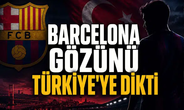 Barcelona Gözünü Türkiye'ye Dikti