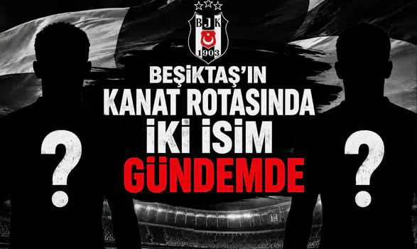 Beşiktaş'ın kanat rotasında iki isim gündemde