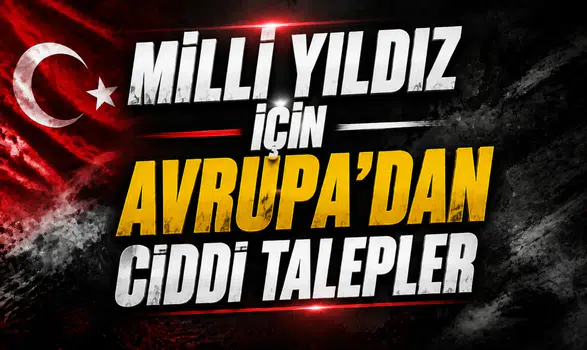 Milli Yıldız İçin Avrupa’dan Ciddi Talepler