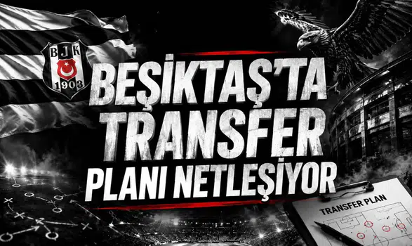 Beşiktaş’ta Transfer Planı Netleşiyor