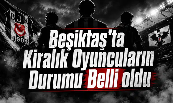 Beşiktaş'ta Kiralık Oyuncuların Durumu Belli oldu