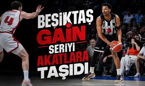 Beşiktaş GAİN zorlu deplasmanda kazandı seriyi Akatlar'a taşıdı