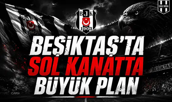 Beşiktaş’ta Sol Kanatta Büyük Plan