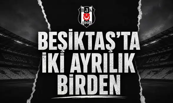 Beşiktaş'ta iki ayrılık birden