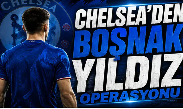 Chelsea’den Boşnak Yıldız Operasyonu