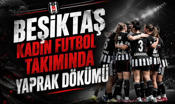 Beşiktaş Kadın Futbol Takımında Yaprak Dökümü