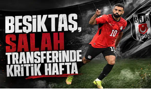 Beşiktaş,Salah Transferinde Kritik Hafta