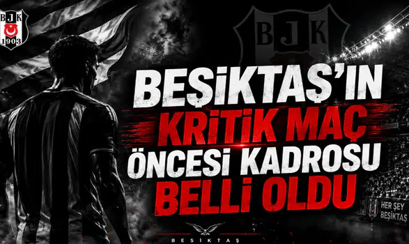 Beşiktaş'ın kritik maç öncesi kadrosu belli oldu