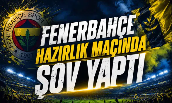 Fenerbahçe Hazırlık Maçında Şov Yaptı
