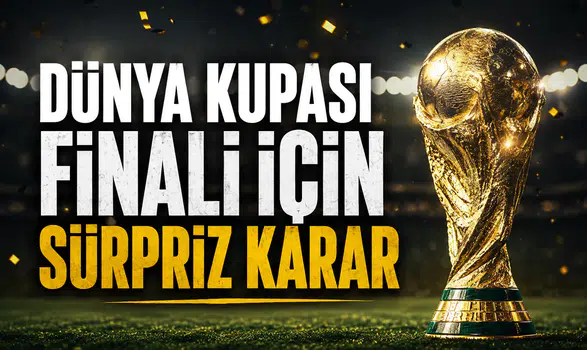 Dünya Kupası Finali İçin Sürpriz Karar